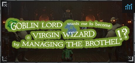 Goblin Lord wants me to become a Virgin Wizard by Managing The Brothel!? PC Specs