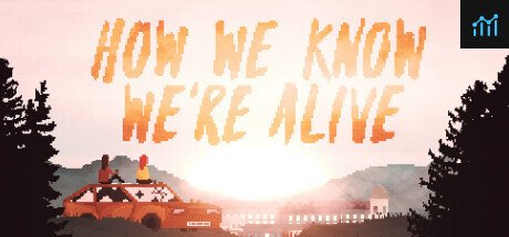 HOW WE KNOW WE'RE ALIVE - Steam Edition PC Specs