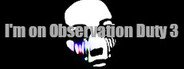 I'm on Observation Duty 3 System Requirements